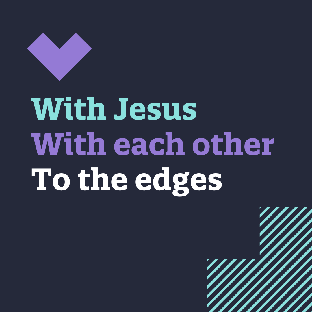 With Jesus. With each other. To the edges.