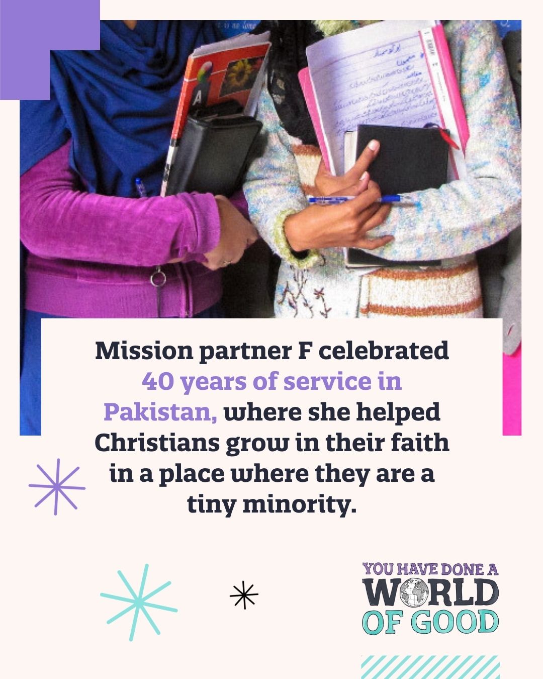 Mission partner F celebrated 40 years of service in Pakistan, where she helped Christians grow in their faith in a place where they are a tiny minority.